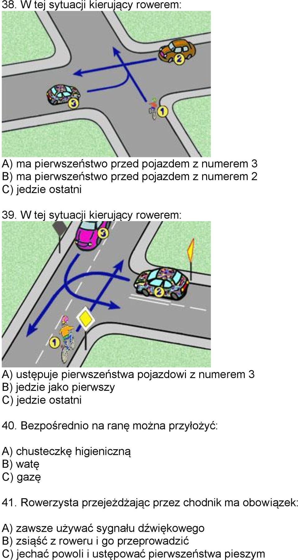 W tej sytuacji kierujący rowerem: A) ustępuje pierwszeństwa pojazdowi z numerem 3 B) jedzie jako pierwszy C) jedzie ostatni 40.