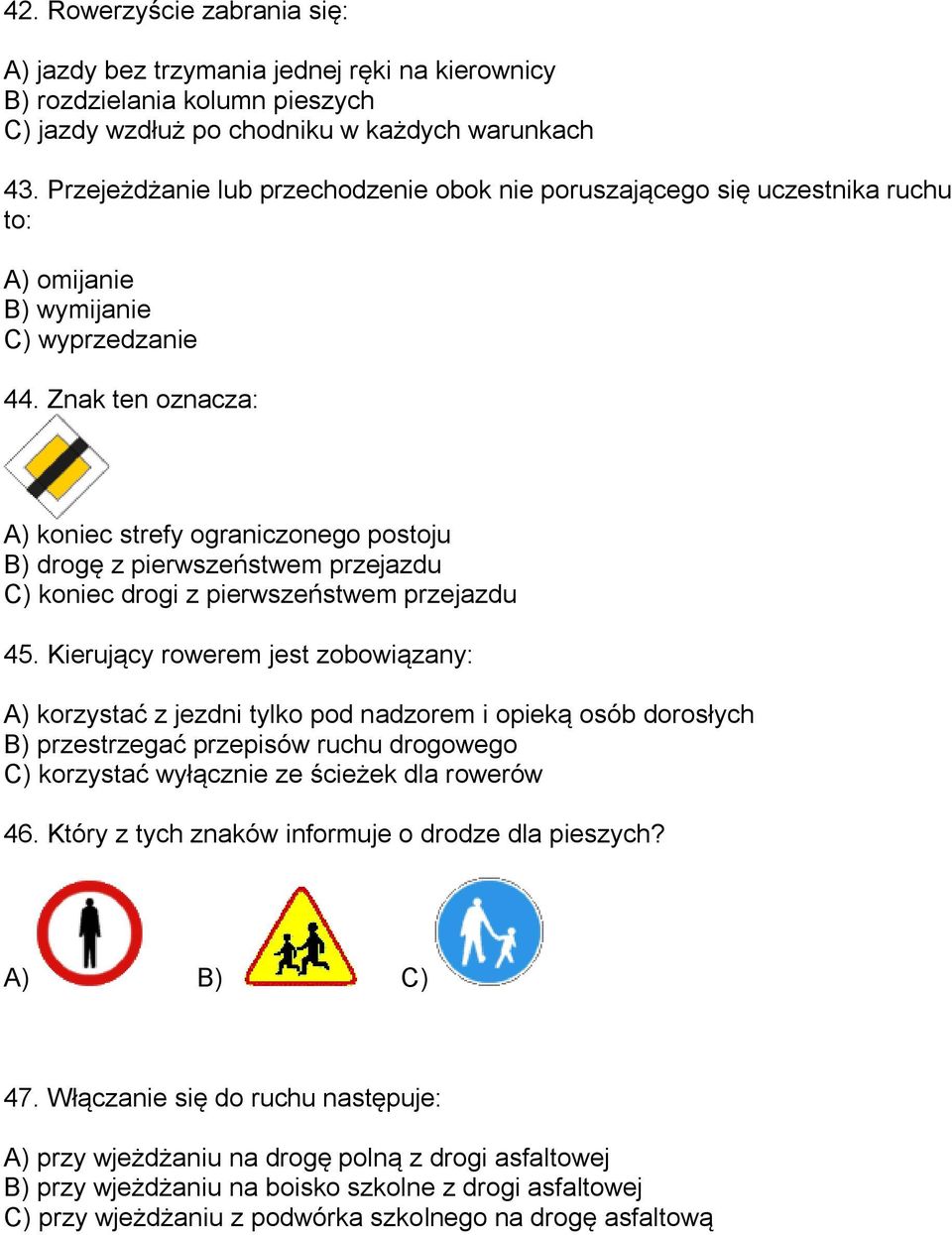 Znak ten oznacza: A) koniec strefy ograniczonego postoju B) drogę z pierwszeństwem przejazdu C) koniec drogi z pierwszeństwem przejazdu 45.