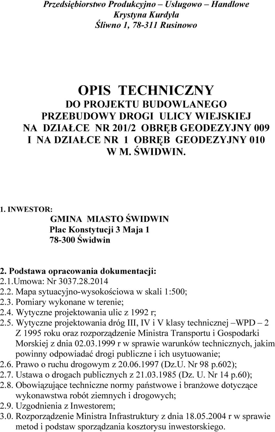 2. Mapa sytuacyjno-wysokościowa w skali 1:500; 2.3. Pomiary wykonane w terenie; 2.4. Wytyczne projektowania ulic z 1992 r; 2.5. Wytyczne projektowania dróg III, IV i V klasy technicznej WPD 2 Z 1995 roku oraz rozporządzenie Ministra Transportu i Gospodarki Morskiej z dnia 02.