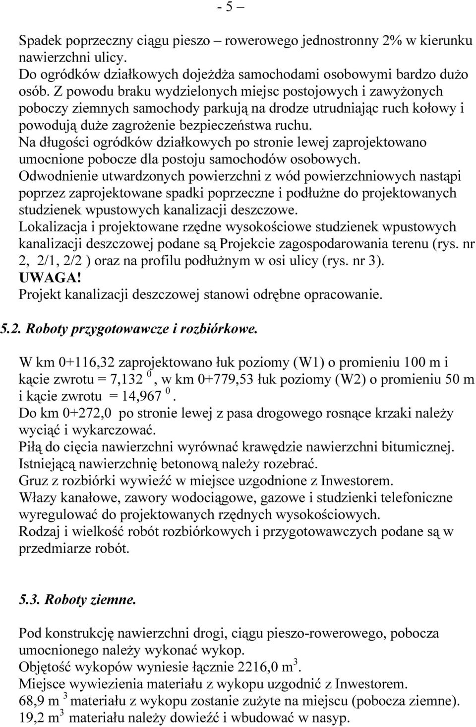 Na długości ogródków działkowych po stronie lewej zaprojektowano umocnione pobocze dla postoju samochodów osobowych.