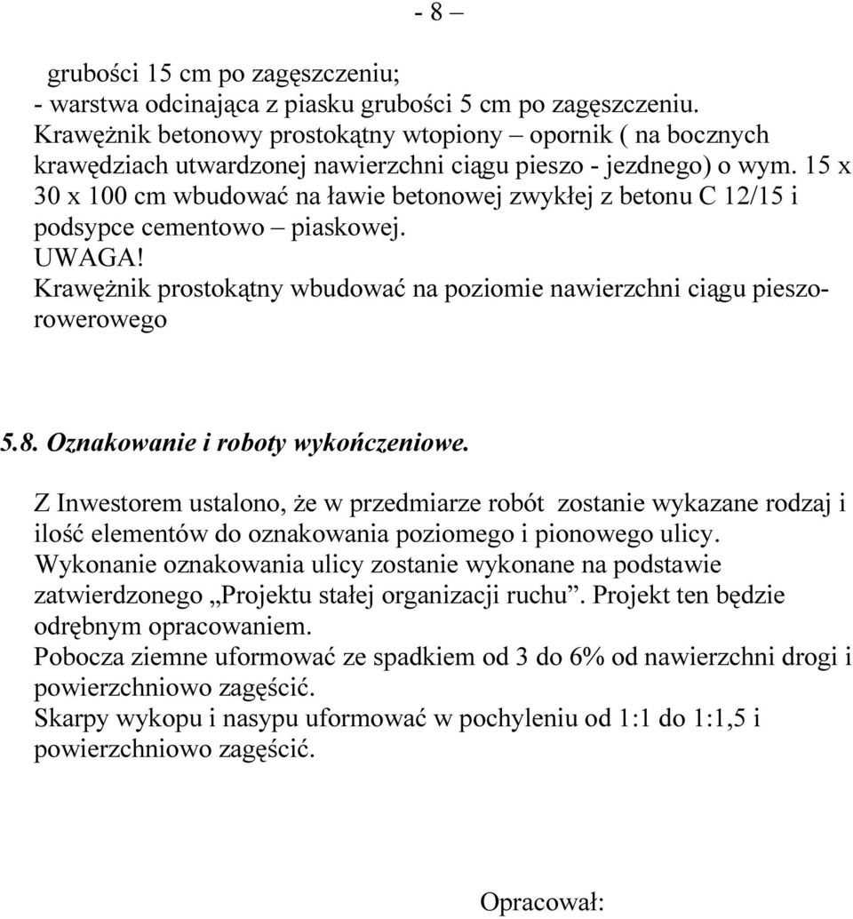 15 x 30 x 100 cm wbudować na ławie betonowej zwykłej z betonu C 12/15 i podsypce cementowo piaskowej. UWAGA! Krawężnik prostokątny wbudować na poziomie nawierzchni ciągu pieszorowerowego 5.8.