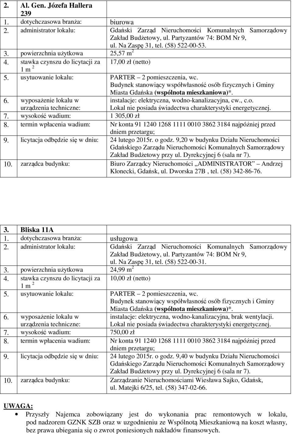 9,20 w budynku Działu Nieruchomości 10. zarządca budynku: Biuro Zarządcy Nieruchomości ADMINISTRATOR Andrzej Klonecki, Gdańsk, ul. Dworska 27B, tel. (58) 342-86-76. 3. Bliska 11A 1.