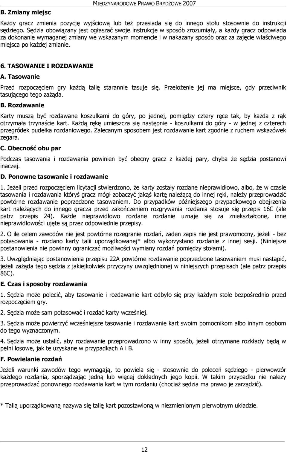 miejsca po każdej zmianie. 6. TASOWANIE I ROZDAWANIE A. Tasowanie Przed rozpoczęciem gry każdą talię starannie tasuje się. Przełożenie jej ma miejsce, gdy przeciwnik tasującego tego zażąda. B.