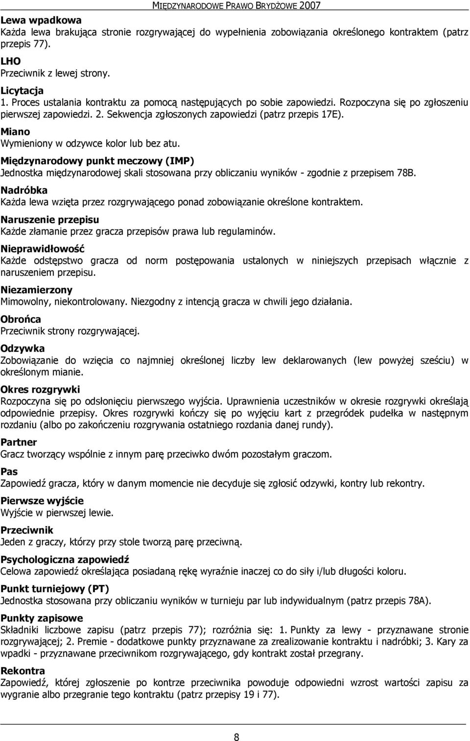 Miano Wymieniony w odzywce kolor lub bez atu. Międzynarodowy punkt meczowy (IMP) Jednostka międzynarodowej skali stosowana przy obliczaniu wyników - zgodnie z przepisem 78B.