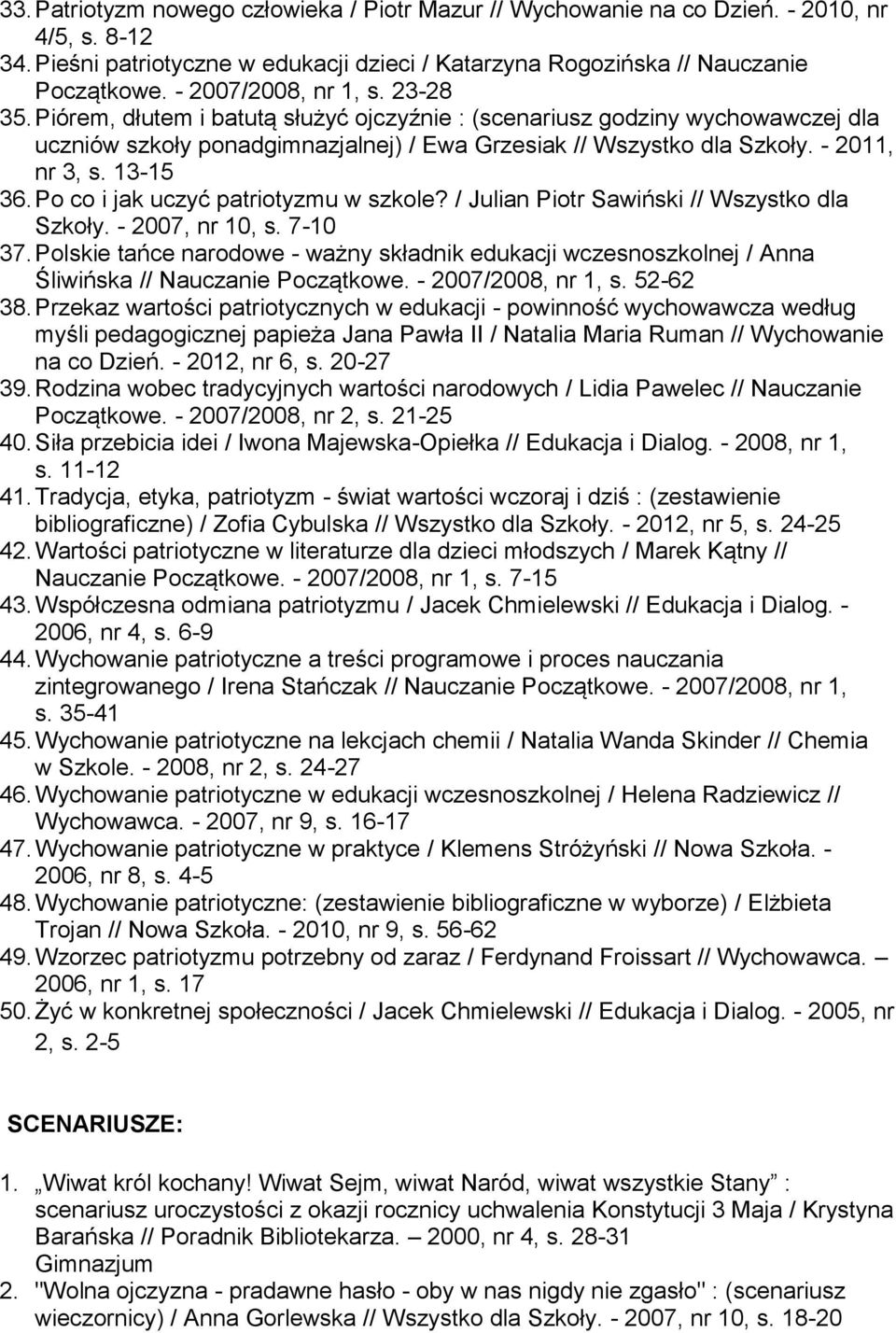 - 2011, nr 3, s. 13-15 36. Po co i jak uczyć patriotyzmu w szkole? / Julian Piotr Sawiński // Wszystko dla Szkoły. - 2007, nr 10, s. 7-10 37.