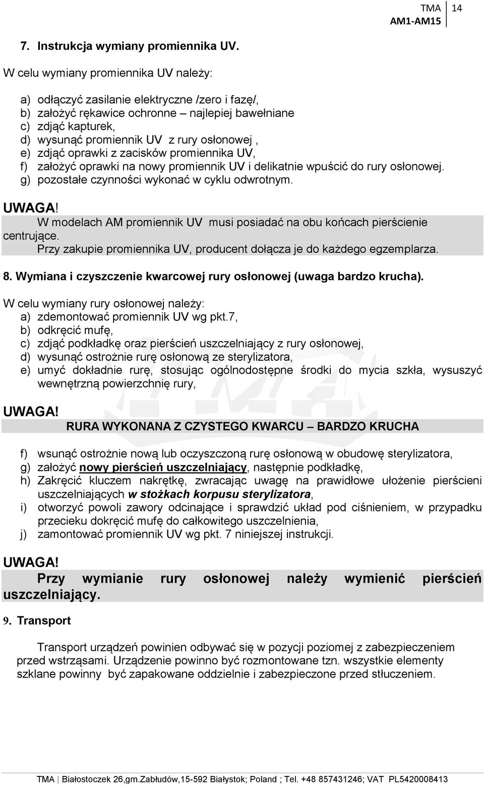 e) zdjąć oprawki z zacisków promiennika UV, f) założyć oprawki na nowy promiennik UV i delikatnie wpuścić do rury osłonowej. g) pozostałe czynności wykonać w cyklu odwrotnym. UWAGA!