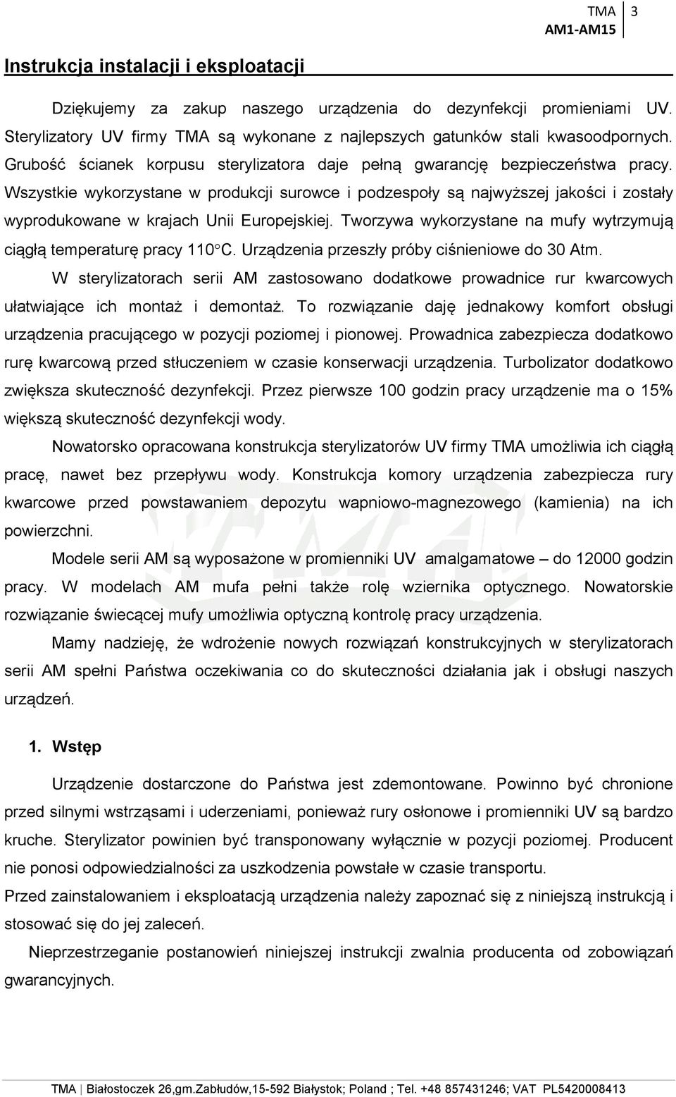 Wszystkie wykorzystane w produkcji surowce i podzespoły są najwyższej jakości i zostały wyprodukowane w krajach Unii Europejskiej.