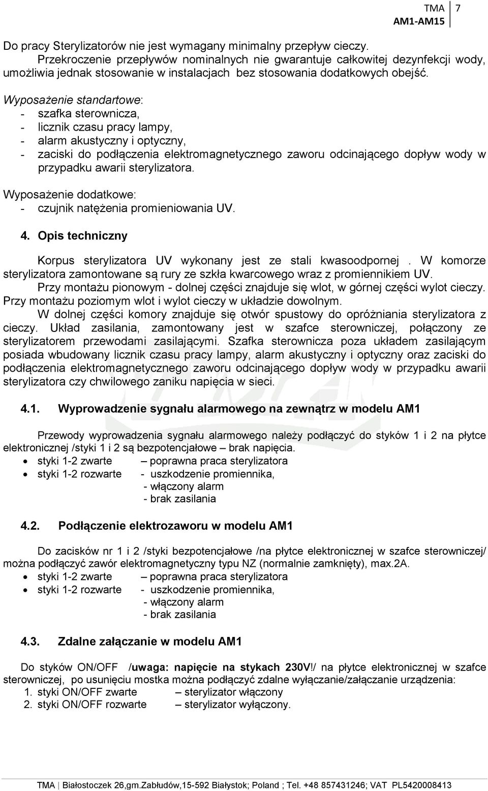 Wyposażenie standartowe: - szafka sterownicza, - licznik czasu pracy lampy, - alarm akustyczny i optyczny, - zaciski do podłączenia elektromagnetycznego zaworu odcinającego dopływ wody w przypadku