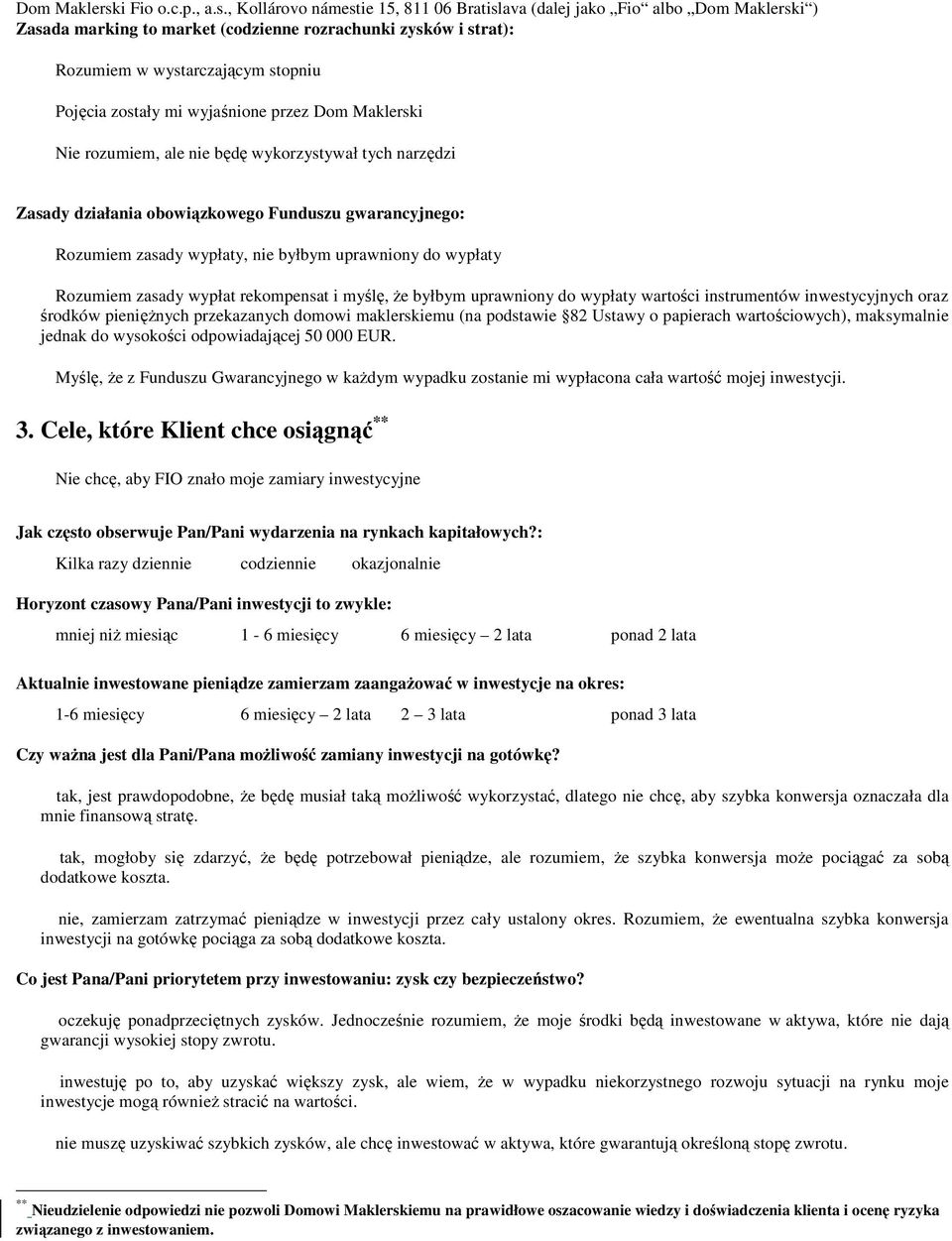 wartościowych), maksymalnie jednak do wysokości odpowiadającej 50 000 EUR. Myślę, że z Funduszu Gwarancyjnego w każdym wypadku zostanie mi wypłacona cała wartość mojej inwestycji. 3.