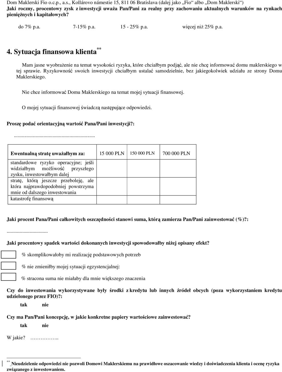Ryzykowność swoich inwestycji chciałbym ustalać samodzielnie, bez jakiegokolwiek udziału ze strony Domu Maklerskiego. Nie chce informować Domu Maklerskiego na temat mojej sytuacji finansowej.