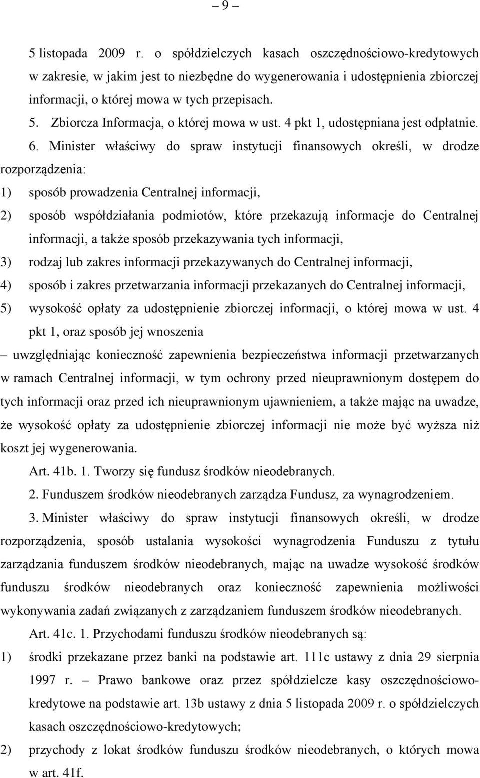 Minister właściwy do spraw instytucji finansowych określi, w drodze rozporządzenia: 1) sposób prowadzenia Centralnej informacji, 2) sposób współdziałania podmiotów, które przekazują informacje do