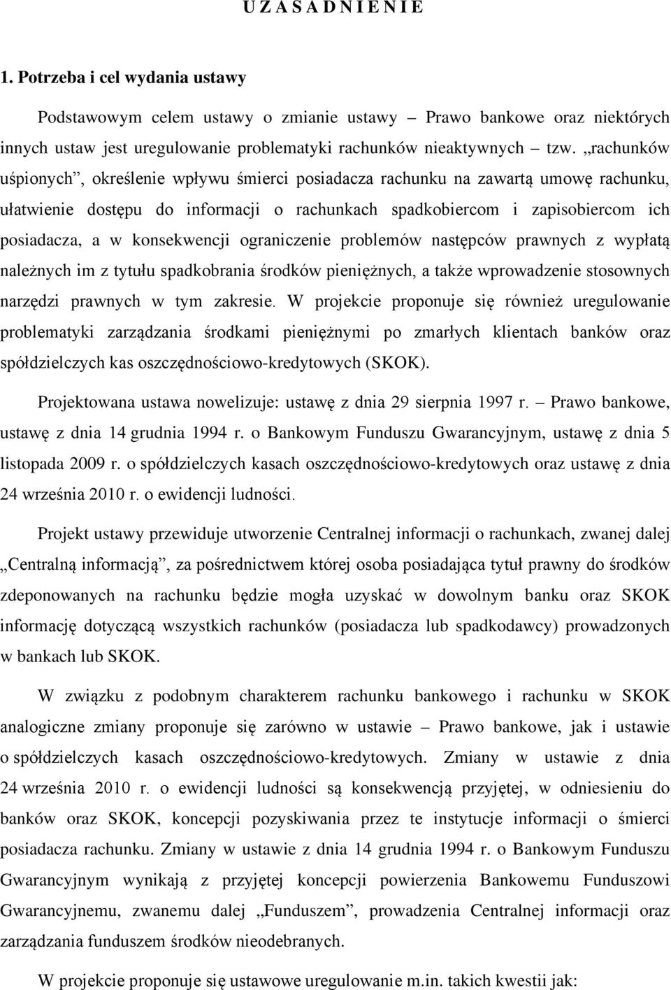 konsekwencji ograniczenie problemów następców prawnych z wypłatą należnych im z tytułu spadkobrania środków pieniężnych, a także wprowadzenie stosownych narzędzi prawnych w tym zakresie.