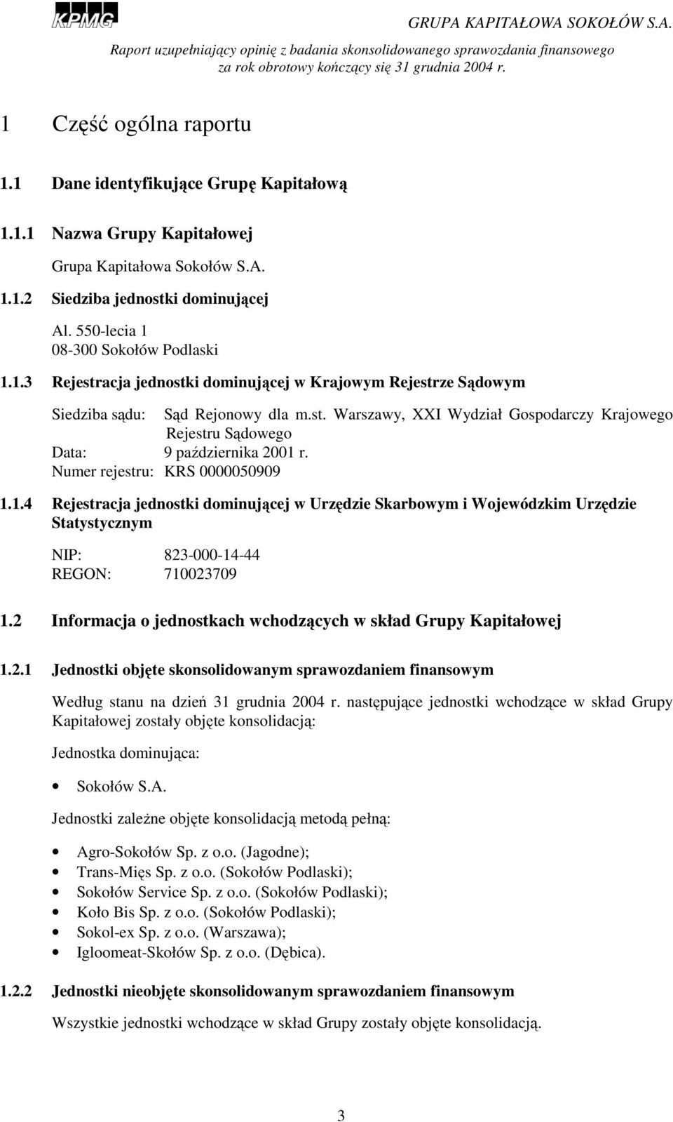 Numer rejestru: KRS 0000050909 1.1.4 Rejestracja jednostki dominującej w Urzędzie Skarbowym i Wojewódzkim Urzędzie Statystycznym NIP: 823-000-14-44 REGON: 710023709 1.