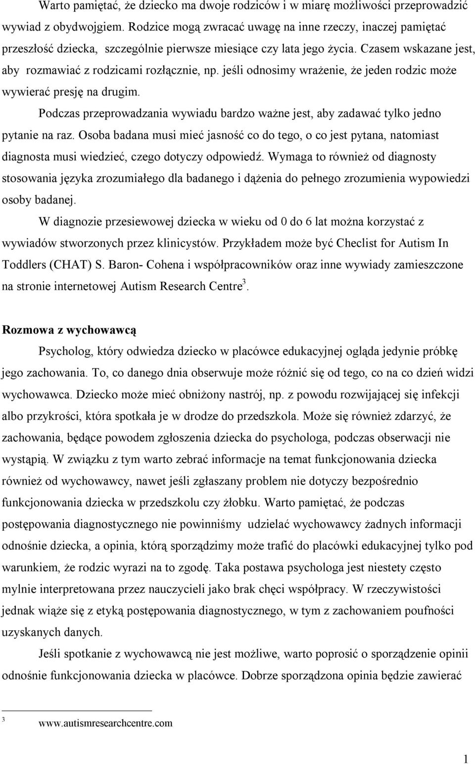 jeśli odnosimy wrażenie, że jeden rodzic może wywierać presję na drugim. Podczas przeprowadzania wywiadu bardzo ważne jest, aby zadawać tylko jedno pytanie na raz.