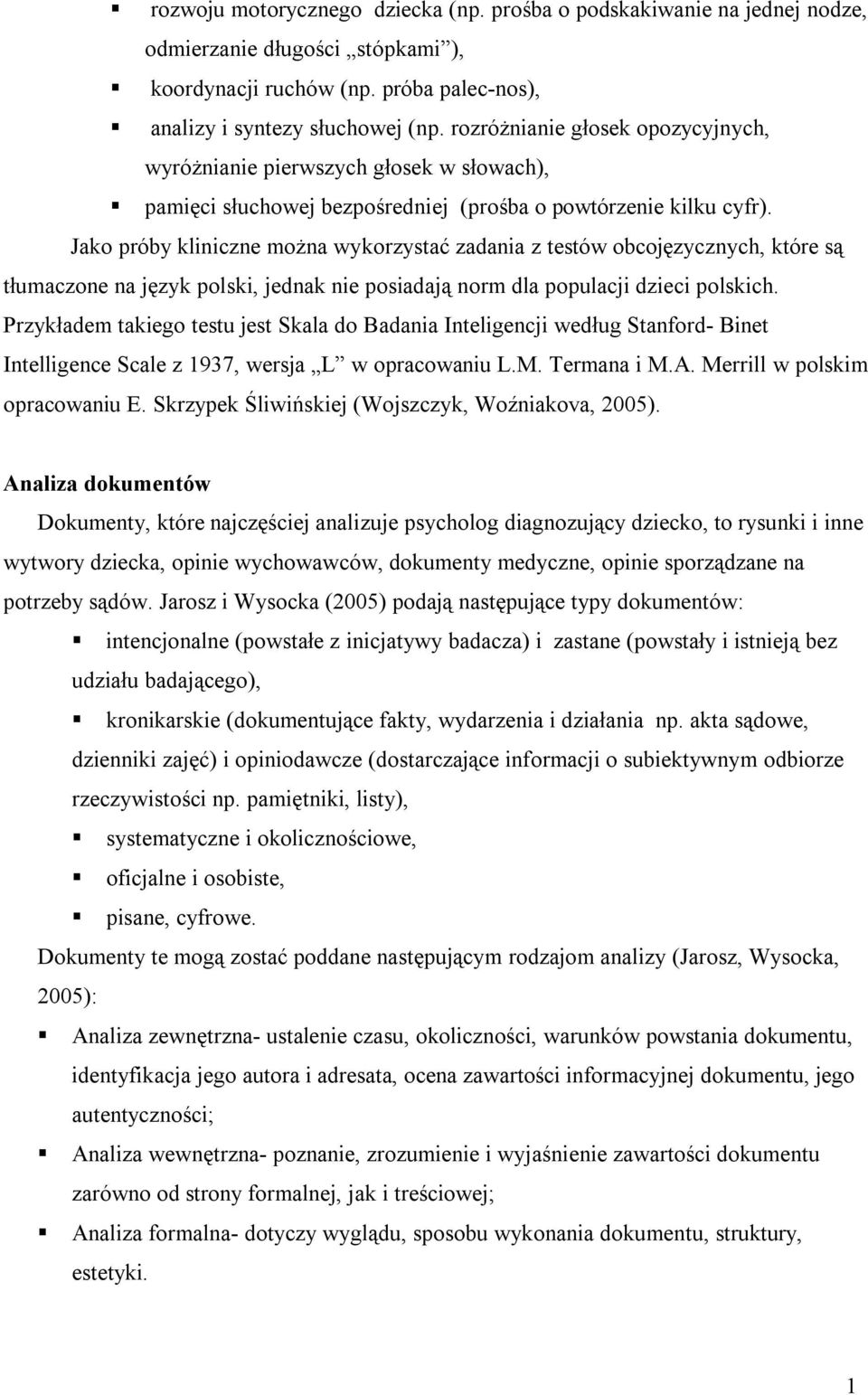 Jako próby kliniczne można wykorzystać zadania z testów obcojęzycznych, które są tłumaczone na język polski, jednak nie posiadają norm dla populacji dzieci polskich.