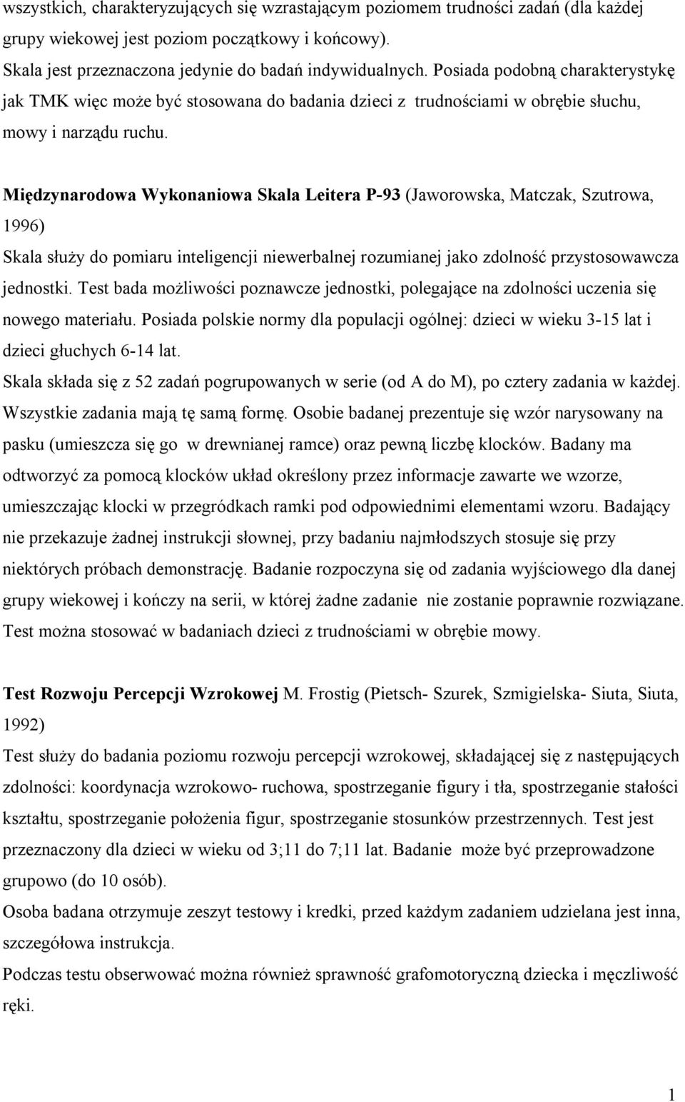 Międzynarodowa Wykonaniowa Skala Leitera P-93 (Jaworowska, Matczak, Szutrowa, 1996) Skala służy do pomiaru inteligencji niewerbalnej rozumianej jako zdolność przystosowawcza jednostki.