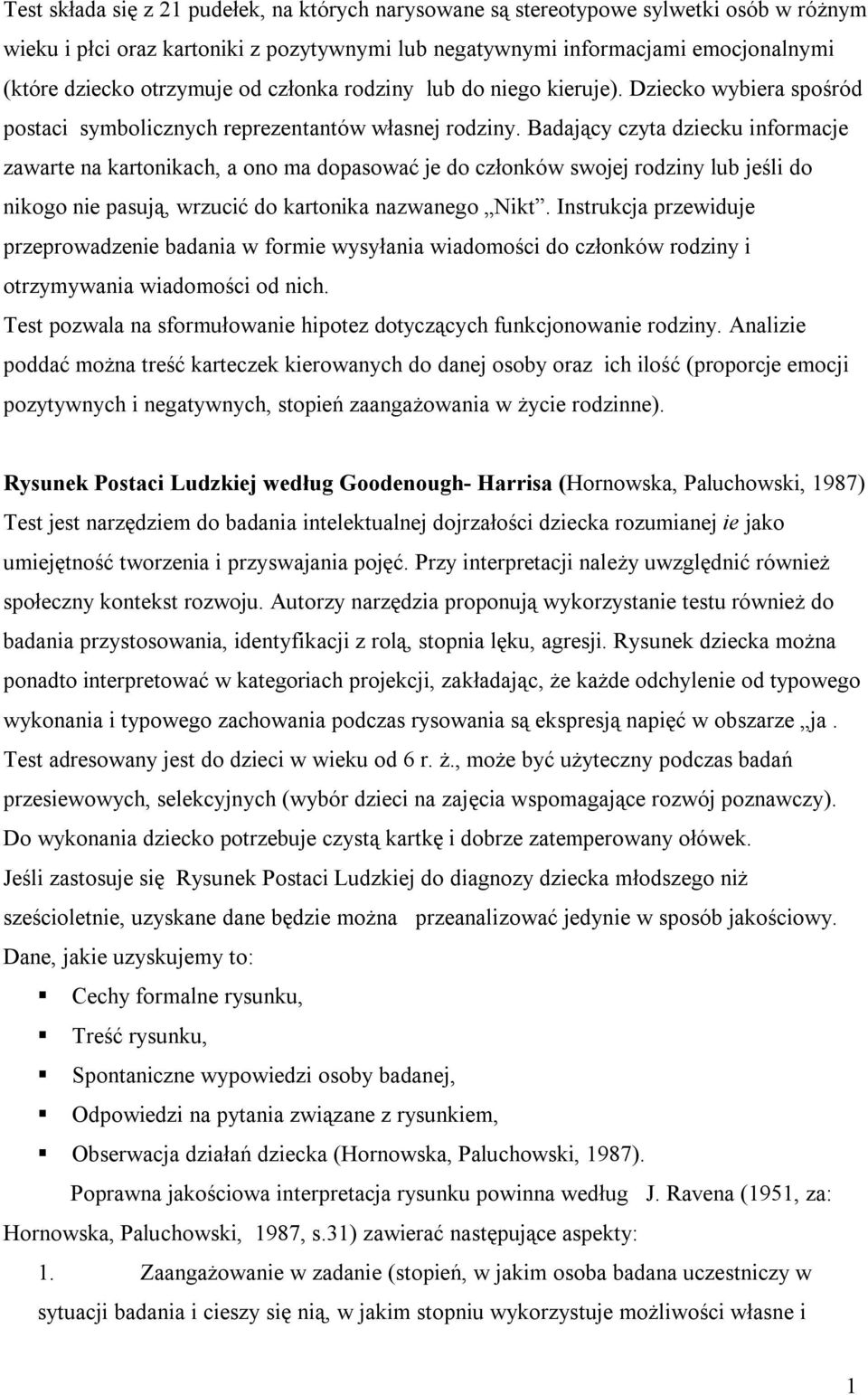 Badający czyta dziecku informacje zawarte na kartonikach, a ono ma dopasować je do członków swojej rodziny lub jeśli do nikogo nie pasują, wrzucić do kartonika nazwanego Nikt.