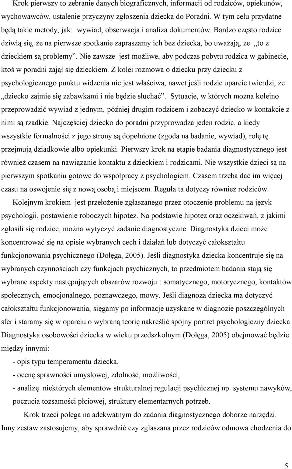 Bardzo często rodzice dziwią się, że na pierwsze spotkanie zapraszamy ich bez dziecka, bo uważają, że to z dzieckiem są problemy.