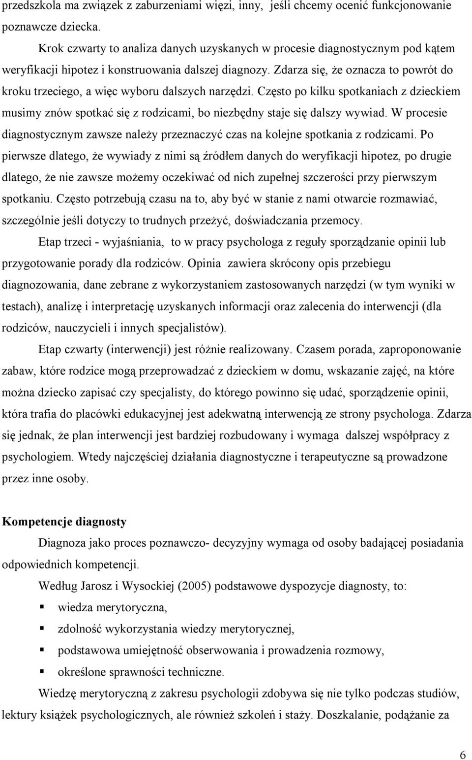 Zdarza się, że oznacza to powrót do kroku trzeciego, a więc wyboru dalszych narzędzi. Często po kilku spotkaniach z dzieckiem musimy znów spotkać się z rodzicami, bo niezbędny staje się dalszy wywiad.