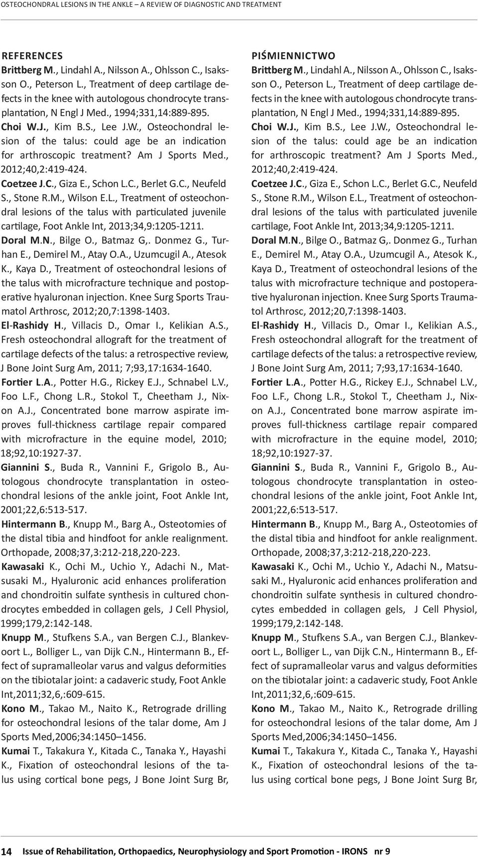 , Schon L.C., Berlet G.C., Neufeld S., Stone R.M., Wilson E.L., Treatment of osteochondral lesions of the talus with particulated juvenile cartilage, Foot Ankle Int, 2013;34,9:1205-1211. Doral M.N., Bilge O.