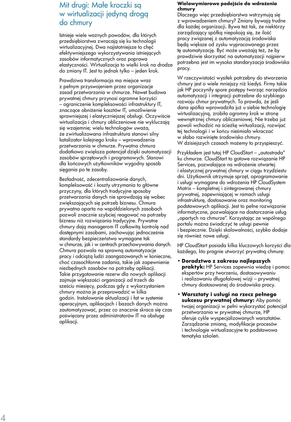 Jest to jednak tylko jeden krok. Prawdziwa transformacja ma miejsce wraz z pełnym przyswojeniem przez organizacje zasad przetwarzania w chmurze.