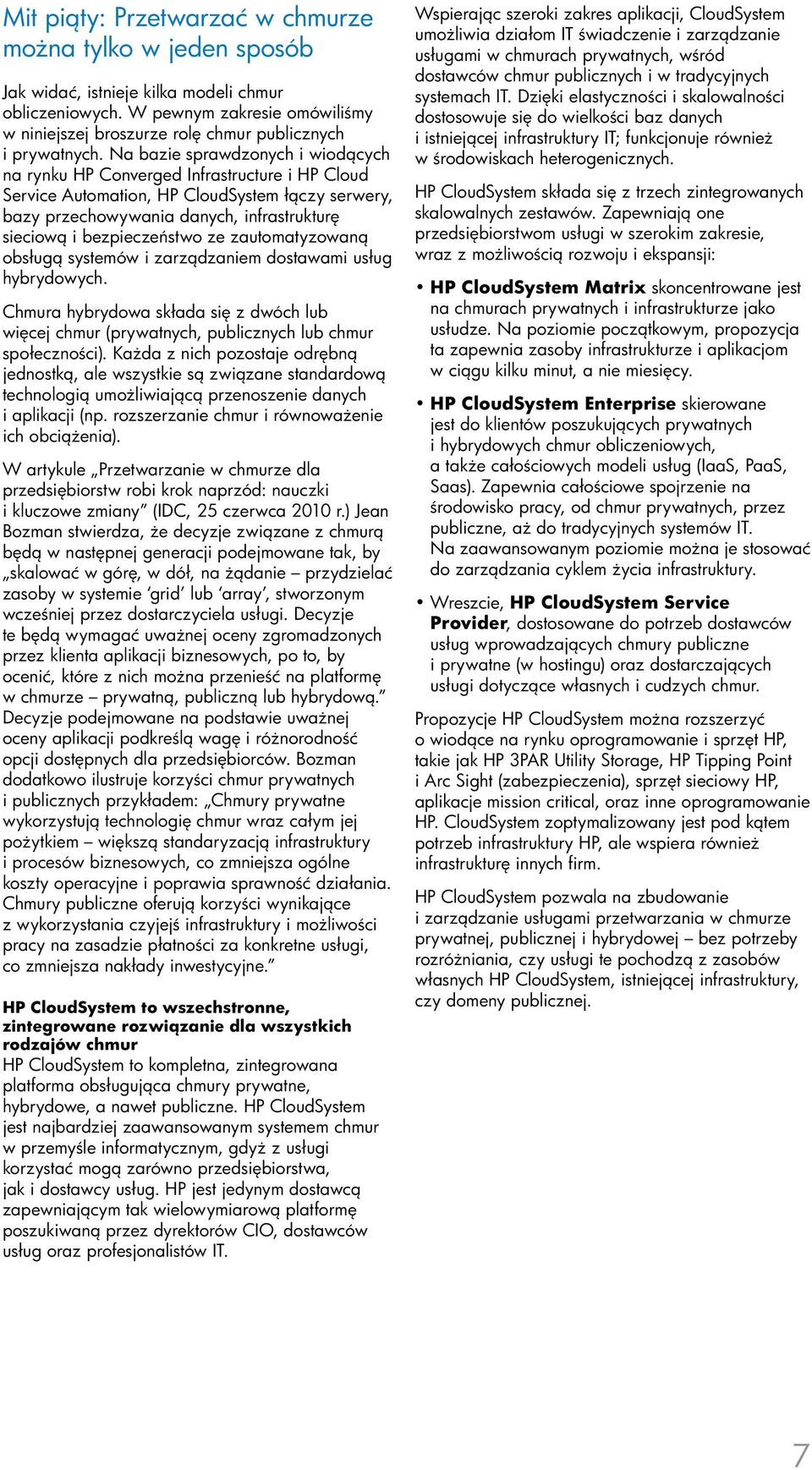 Na bazie sprawdzonych i wiodących na rynku HP Converged Infrastructure i HP Cloud Service Automation, HP CloudSystem łączy serwery, bazy przechowywania danych, infrastrukturę sieciową i