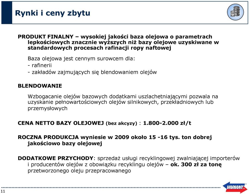 pełnowartościowych olejów silnikowych, przekładniowych lub przemysłowych CENA NETTO BAZY OLEJOWEJ (bez akcyzy) : 1.800-2.000 zł/t ROCZNA PRODUKCJA wyniesie w 2009 około 15-16 tys.