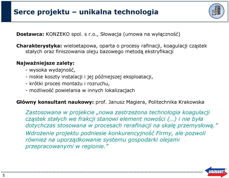ogia Dostawca: KONZEKO spol. s r.o., Słowacja (umowa na wyłączność) Charakterystyka: wieloetapowa, oparta o procesy rafinacji, koagulacji cząstek stałych oraz finiszowania oleju bazowego metodą