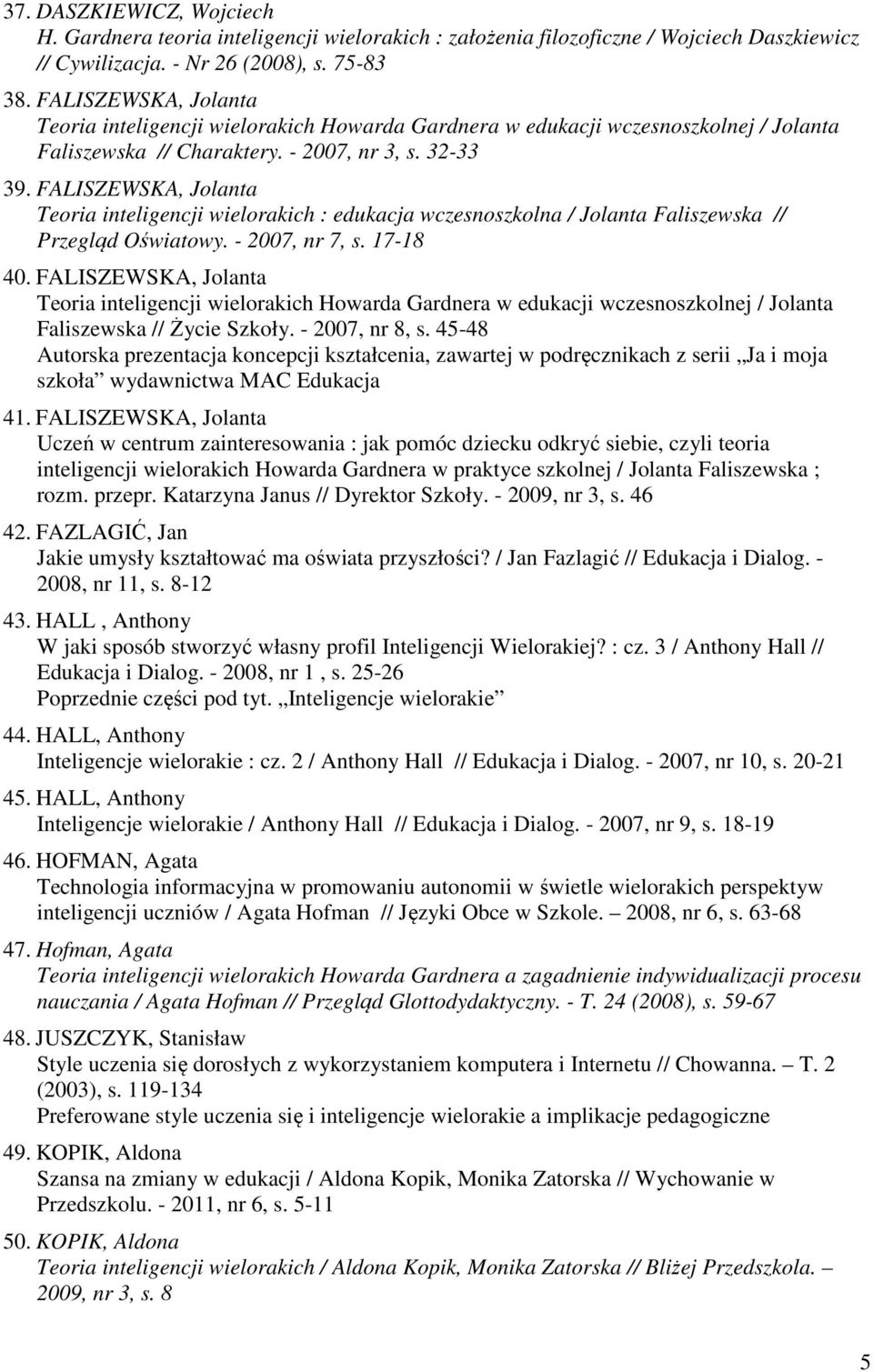FALISZEWSKA, Jolanta Teoria inteligencji wielorakich : edukacja wczesnoszkolna / Jolanta Faliszewska // Przegląd Oświatowy. - 2007, nr 7, s. 17-18 40.