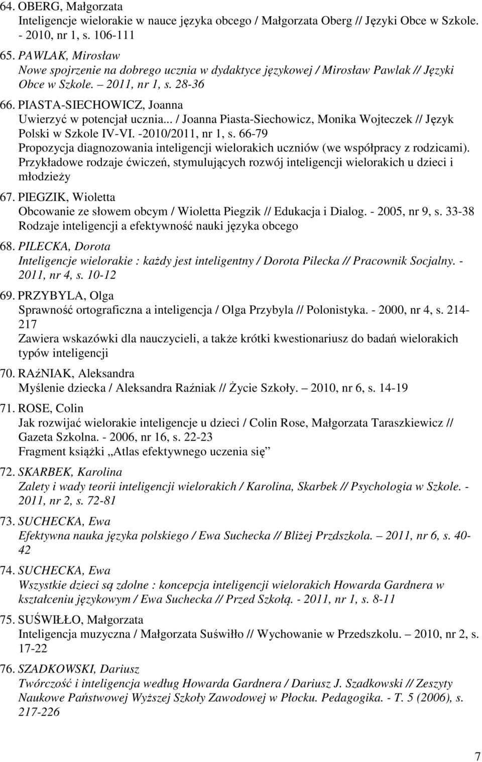 .. / Joanna Piasta-Siechowicz, Monika Wojteczek // Język Polski w Szkole IV-VI. -2010/2011, nr 1, s. 66-79 Propozycja diagnozowania inteligencji wielorakich uczniów (we współpracy z rodzicami).