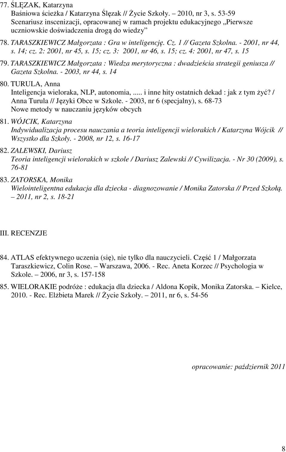- 2001, nr 44, s. 14; cz. 2: 2001, nr 45, s. 15; cz. 3: 2001, nr 46, s. 15; cz. 4: 2001, nr 47, s. 15 79.