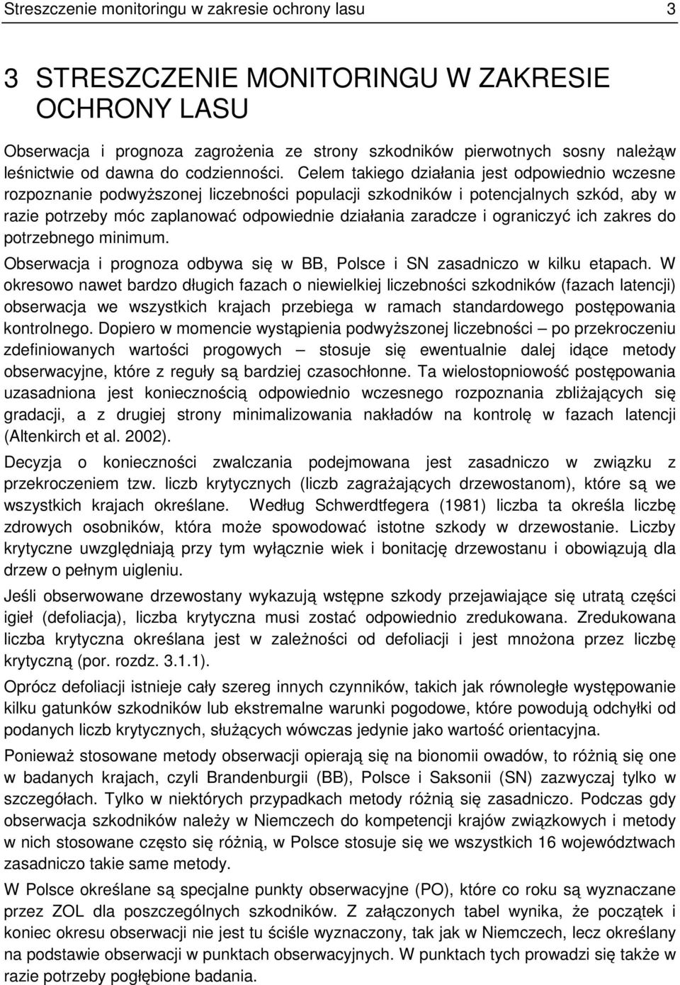 Celem takiego działania jest odpowiednio wczesne rozpoznanie podwyższonej liczebności populacji szkodników i potencjalnych szkód, aby w razie potrzeby móc zaplanować odpowiednie działania zaradcze i