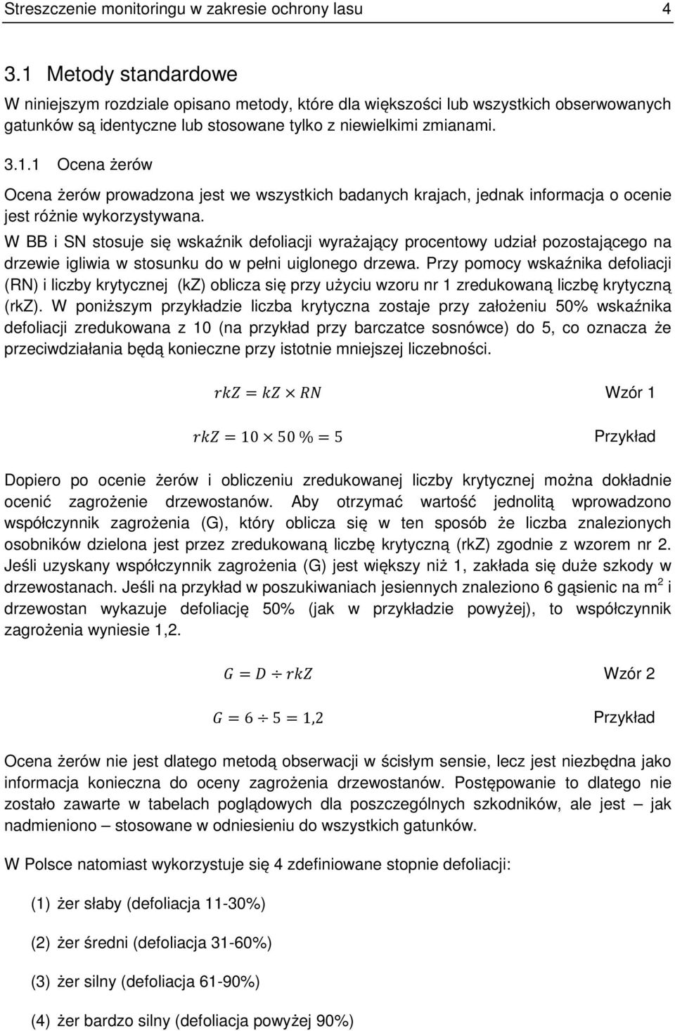 W BB i SN stosuje się wskaźnik defoliacji wyrażający procentowy udział pozostającego na drzewie igliwia w stosunku do w pełni uiglonego drzewa.
