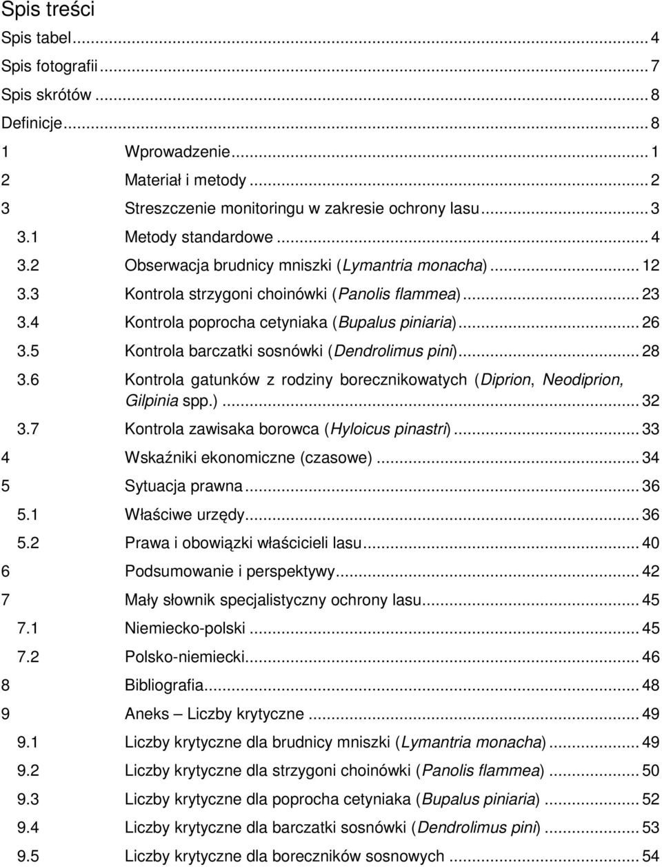 5 Kontrola barczatki sosnówki (Dendrolimus pini)... 28 3.6 Kontrola gatunków z rodziny borecznikowatych (Diprion, Neodiprion, Gilpinia spp.)... 32 3.7 Kontrola zawisaka borowca (Hyloicus pinastri).