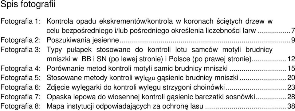 .. 9 Fotografia 3: Typy pułapek stosowane do kontroli lotu samców motyli brudnicy mniszki w BB i SN (po lewej stronie) i Polsce (po prawej stronie).