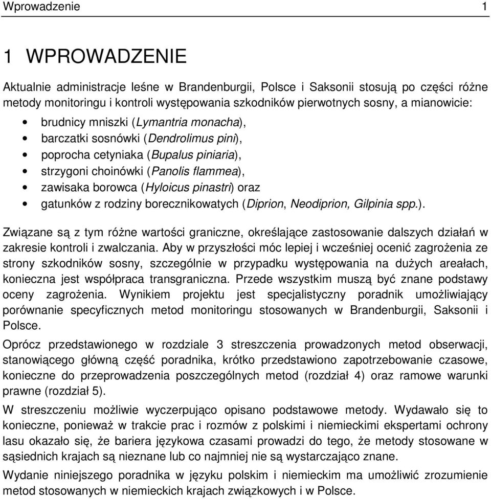 pinastri) oraz gatunków z rodziny borecznikowatych (Diprion, Neodiprion, Gilpinia spp.). Związane są z tym różne wartości graniczne, określające zastosowanie dalszych działań w zakresie kontroli i zwalczania.
