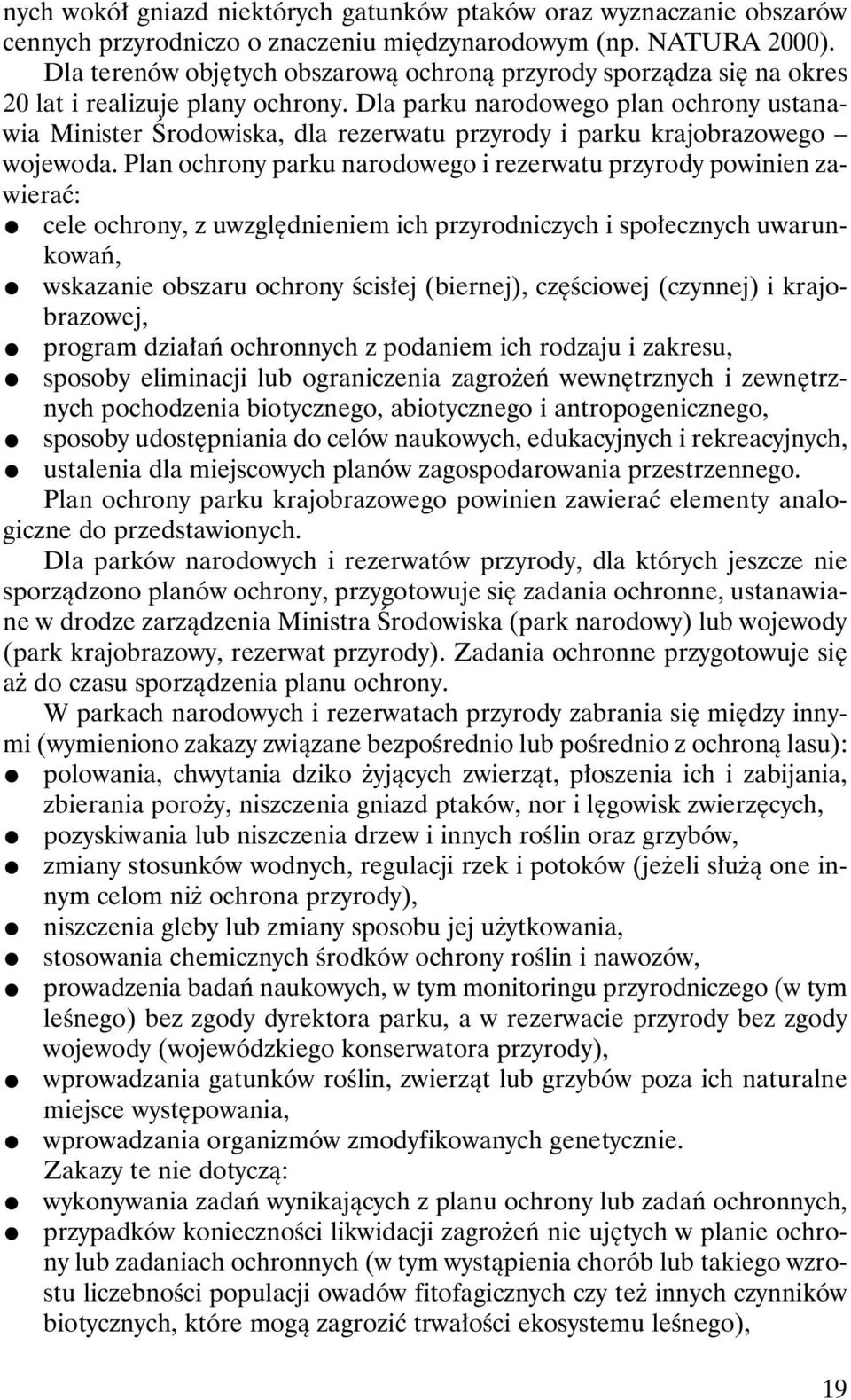 Dla parku narodowego plan ochrony ustanawia Minister Œrodowiska, dla rezerwatu przyrody i parku krajobrazowego wojewoda.