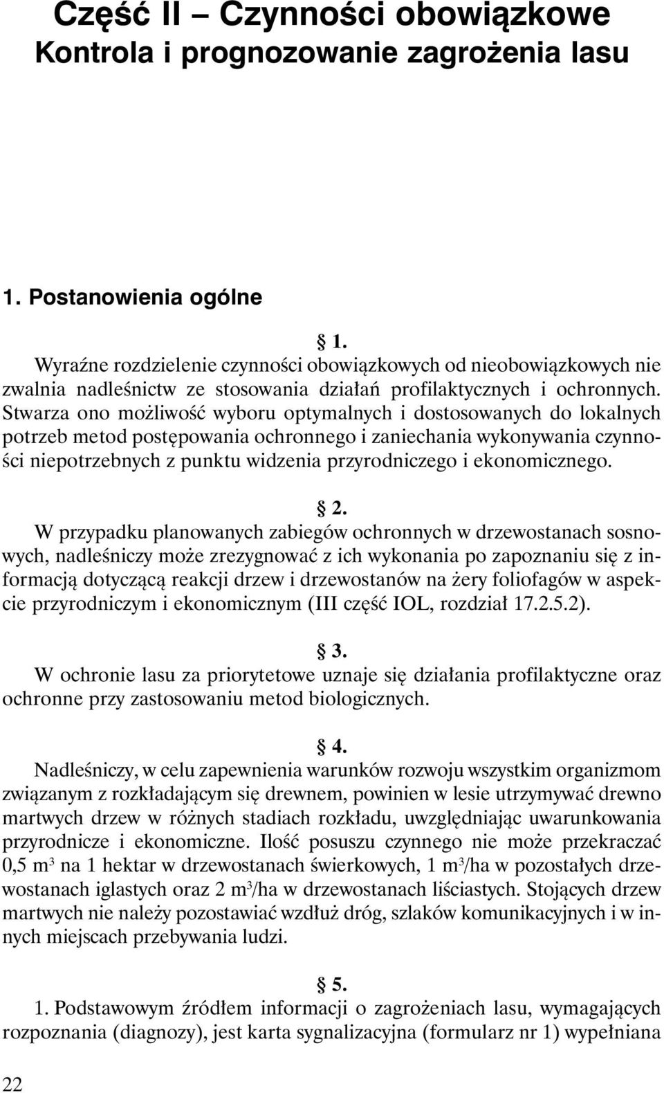 Stwarza ono mo liwoœæ wyboru optymalnych i dostosowanych do lokalnych potrzeb metod postêpowania ochronnego i zaniechania wykonywania czynnoœci niepotrzebnych z punktu widzenia przyrodniczego i