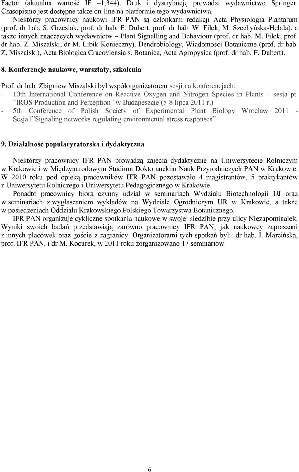 Szechyńska-Hebda), a także innych znaczących wydawnictw Plant Signalling and Behaviour (prof. dr hab. M. Filek, prof. dr hab. Z. Miszalski, dr M.