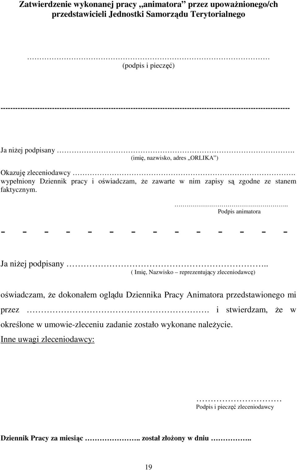 wypełniony Dziennik pracy i oświadczam, Ŝe zawarte w nim zapisy są zgodne ze stanem faktycznym... Podpis animatora - - - - - - - - - - - - - - Ja niŝej podpisany.