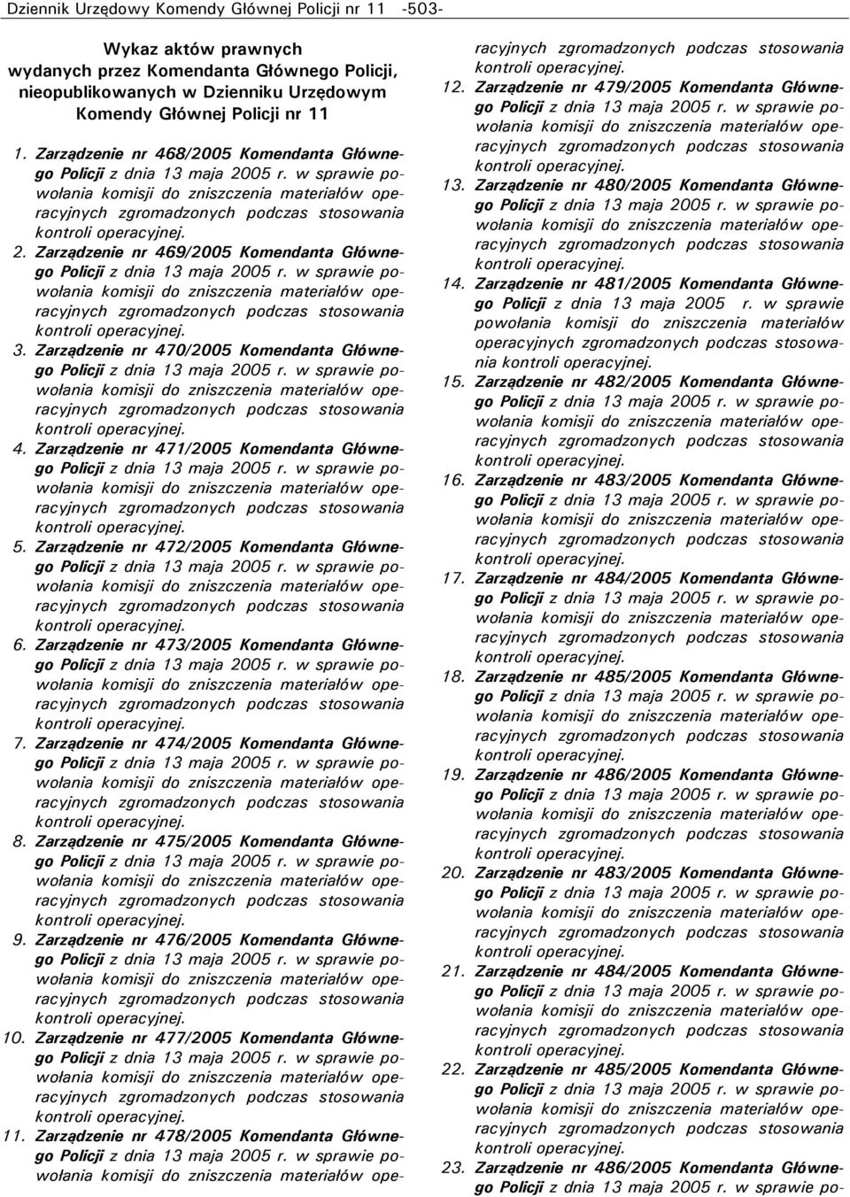 Zarządzenie nr 472/2005 Komendanta Głównego 6. Zarządzenie nr 473/2005 Komendanta Głównego 7. Zarządzenie nr 474/2005 Komendanta Głównego 8. Zarządzenie nr 475/2005 Komendanta Głównego 9.