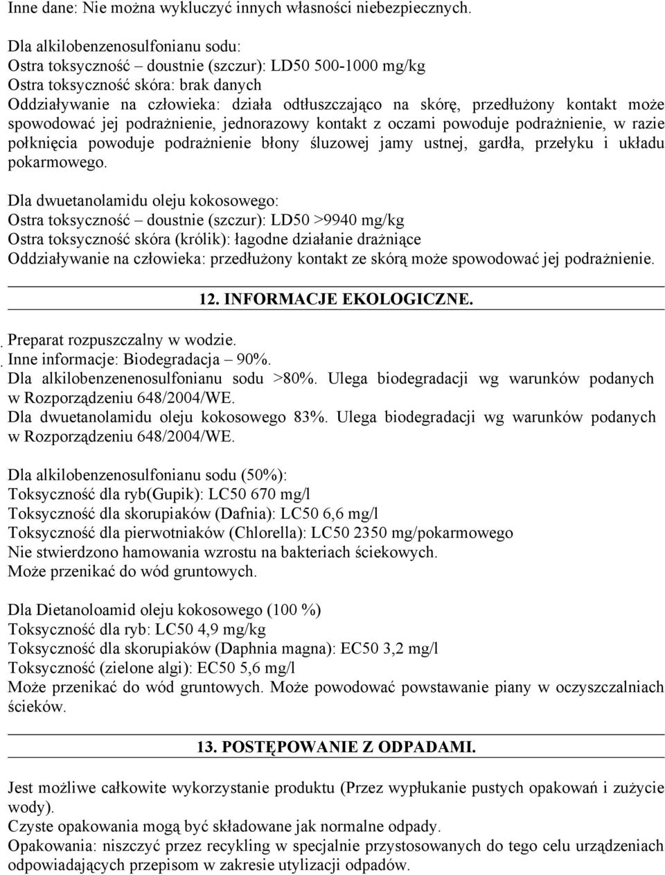 kontakt może spowodować jej podrażnienie, jednorazowy kontakt z oczami powoduje podrażnienie, w razie połknięcia powoduje podrażnienie błony śluzowej jamy ustnej, gardła, przełyku i układu