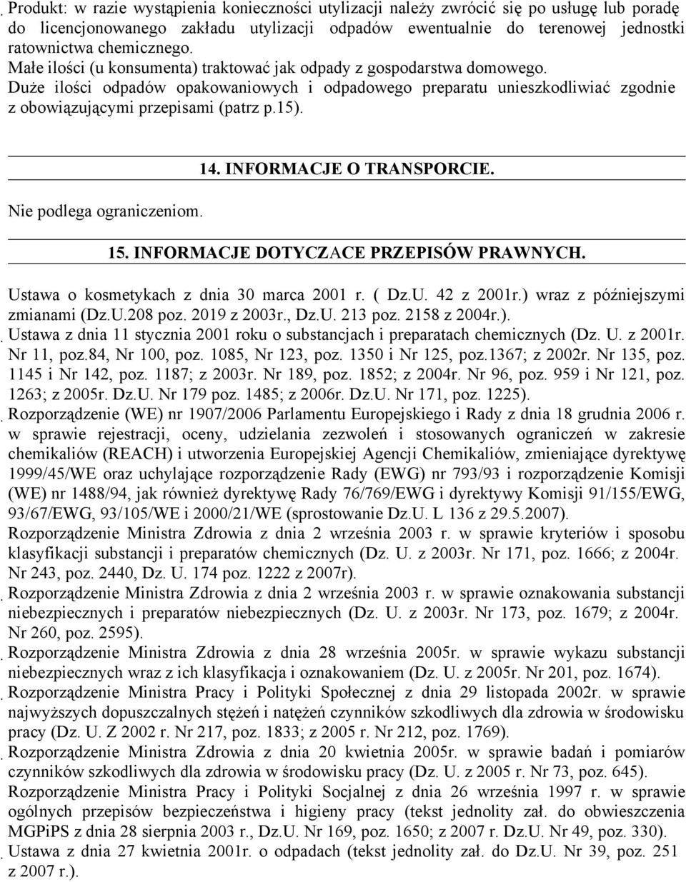 Nie podlega ograniczeniom. 14. INFORMACJE O TRANSPORCIE. 15. INFORMACJE DOTYCZACE PRZEPISÓW PRAWNYCH. Ustawa o kosmetykach z dnia 30 marca 2001 r. ( Dz.U. 42 z 2001r.