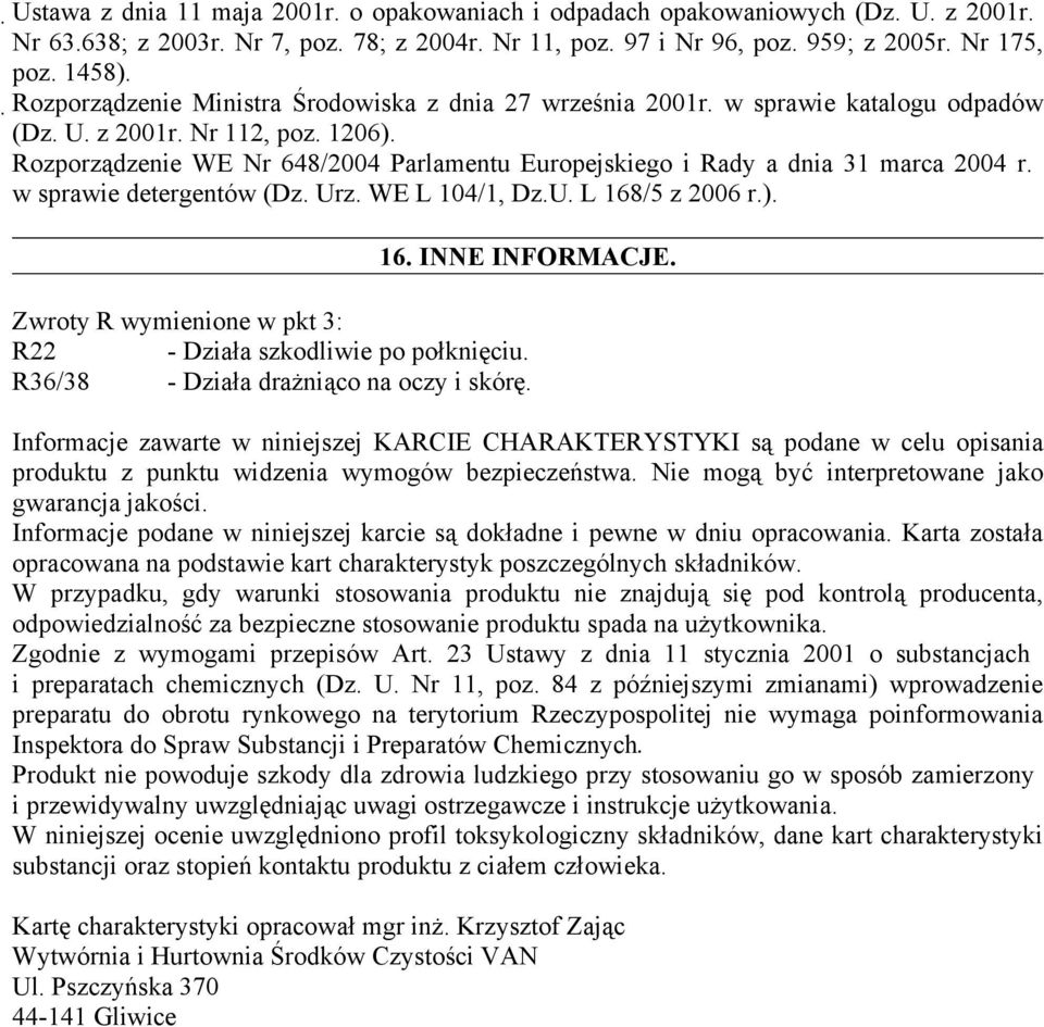 Rozporządzenie WE Nr 648/2004 Parlamentu Europejskiego i Rady a dnia 31 marca 2004 r. w sprawie detergentów (Dz. Urz. WE L 104/1, Dz.U. L 168/5 z 2006 r.). 16. INNE INFORMACJE.