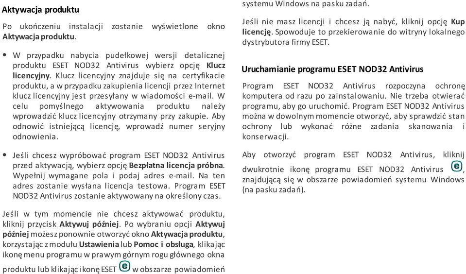 Klucz licencyjny znajduje się na certyfikacie produktu, a w przypadku zakupienia licencji przez Internet klucz licencyjny jest przesyłany w wiadomości e-mail.