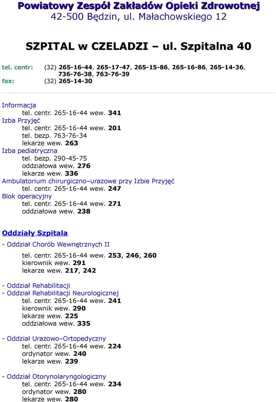 bezp. 763-76-34 lekarze wew. 263 Izba pediatryczna tel. bezp. 290-45-75 oddziałowa wew. 276 lekarze wew. 336 Ambulatorium chirurgiczno urazowe przy Izbie Przyjęć tel. centr. 265-16-44 wew.
