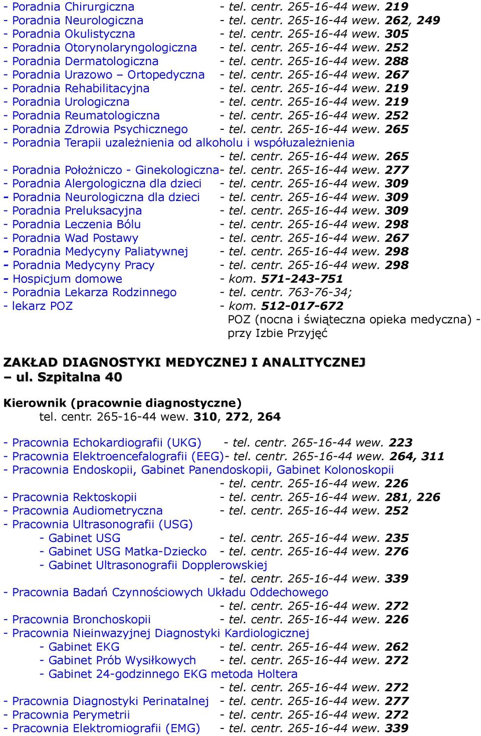 centr. 265-16-44 wew. 219 - Poradnia Reumatologiczna - tel. centr. 265-16-44 wew. 252 - Poradnia Zdrowia Psychicznego - tel. centr. 265-16-44 wew. 265 - Poradnia Terapii uzależnienia od alkoholu i współuzależnienia - tel.