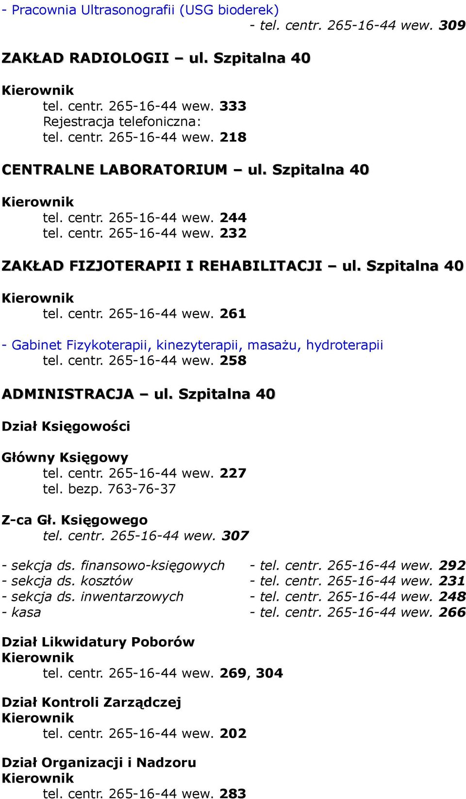 centr. 265-16-44 wew. 258 ADMINISTRACJA ul. Szpitalna 40 Dział Księgowości Główny Księgowy tel. centr. 265-16-44 wew. 227 tel. bezp. 763-76-37 Z-ca Gł. Księgowego tel. centr. 265-16-44 wew. 307 - sekcja ds.