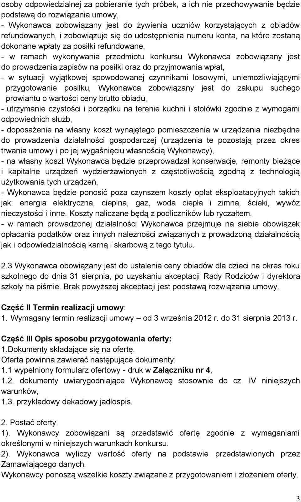 prowadzenia zapisów na posiłki oraz do przyjmowania wpłat, - w sytuacji wyjątkowej spowodowanej czynnikami losowymi, uniemożliwiającymi przygotowanie posiłku, Wykonawca zobowiązany jest do zakupu