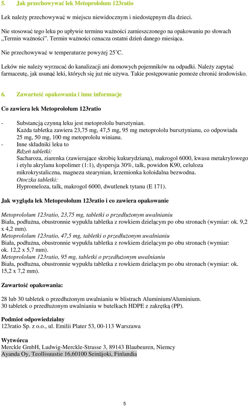 Nie przechowywać w temperaturze powyżej 25 C. Leków nie należy wyrzucać do kanalizacji ani domowych pojemników na odpadki. Należy zapytać farmaceutę, jak usunąć leki, których się już nie używa.